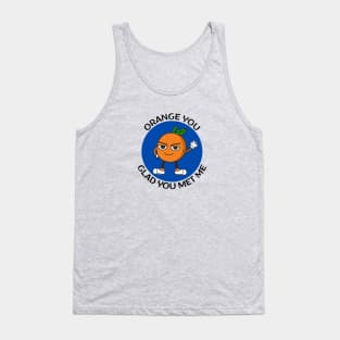 Orange You Glad You Met Me | Orange Pun Tank Top